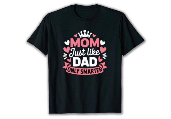 Mom Just Like a Dad Only Smarter T Shirt Design: A Brand Designer’s Perspective