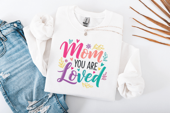 Mom You Are Loved Mother’s Day Graphics for T-Shirt Designs