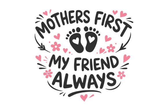 Mothers First My Friend Always SVG for T-Shirt Designs and More